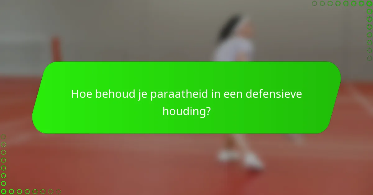 Hoe behoud je paraatheid in een defensieve houding?