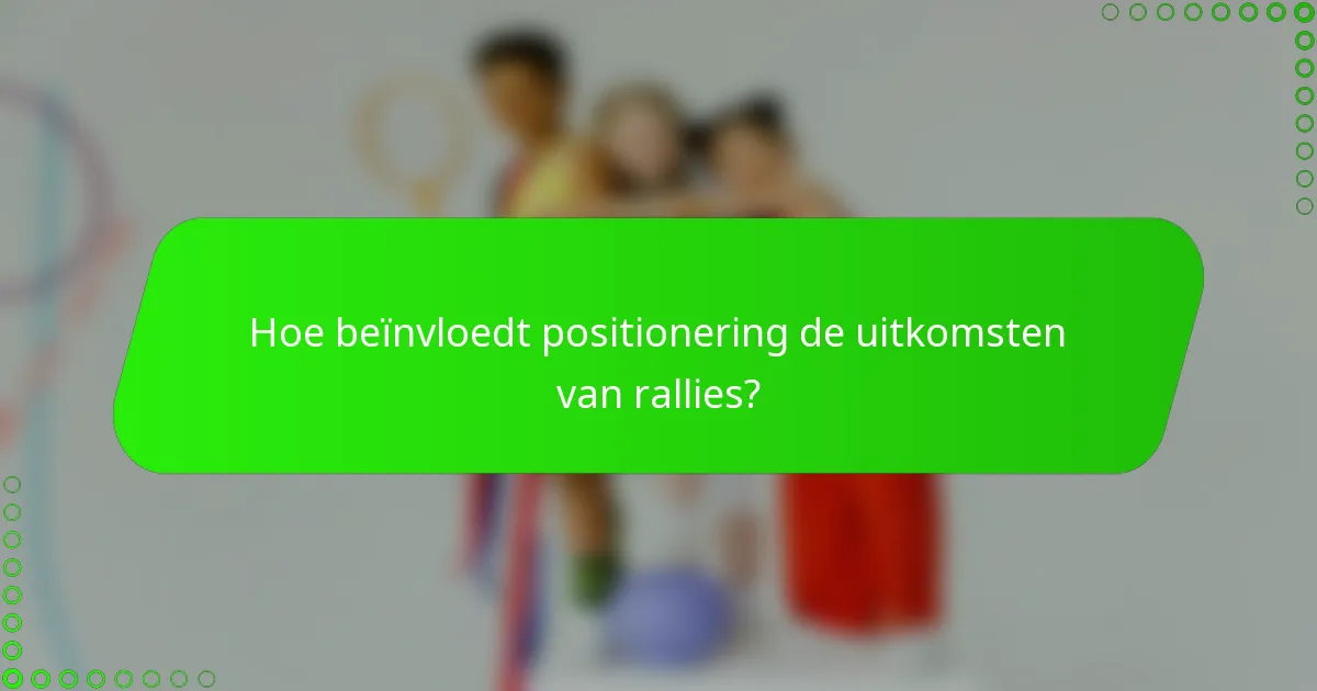 Hoe beïnvloedt positionering de uitkomsten van rallies?