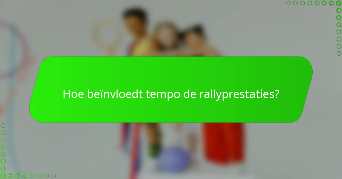 Hoe beïnvloedt tempo de rallyprestaties?