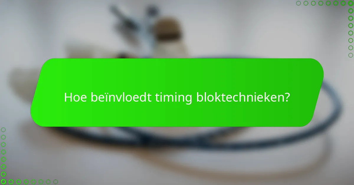 Hoe beïnvloedt timing bloktechnieken?