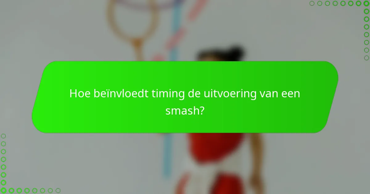 Hoe beïnvloedt timing de uitvoering van een smash?