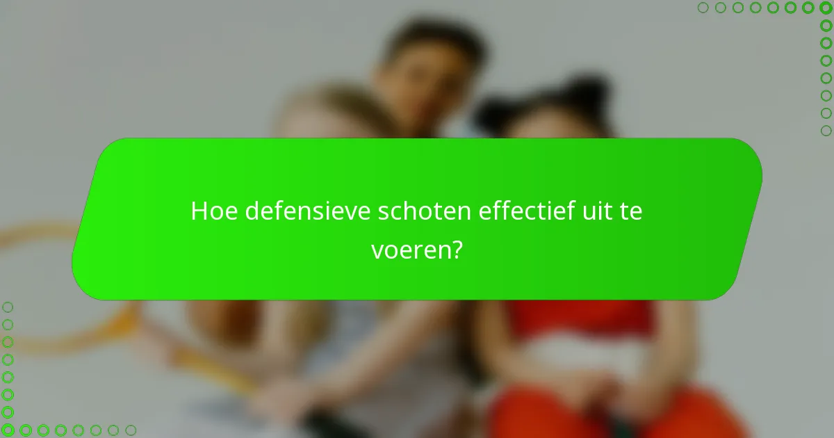 Hoe defensieve schoten effectief uit te voeren?