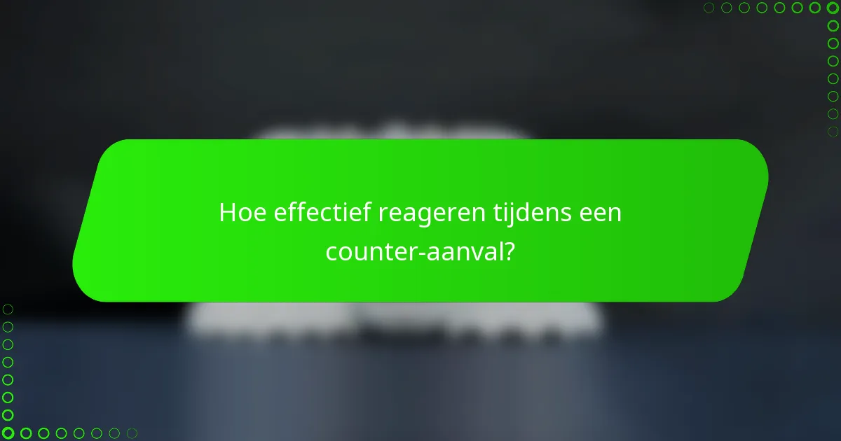 Hoe effectief reageren tijdens een counter-aanval?
