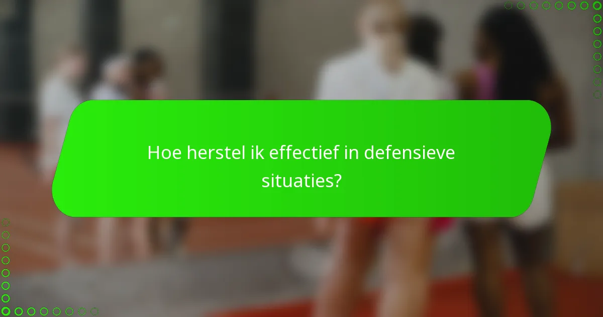 Hoe herstel ik effectief in defensieve situaties?