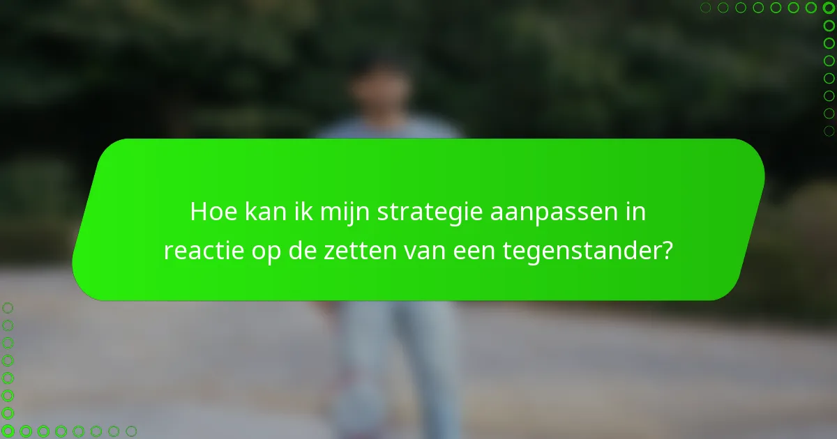 Hoe kan ik mijn strategie aanpassen in reactie op de zetten van een tegenstander?