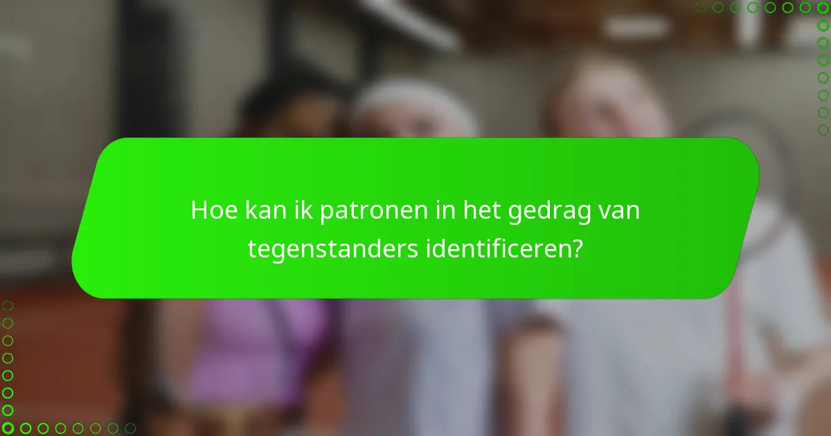 Hoe kan ik patronen in het gedrag van tegenstanders identificeren?