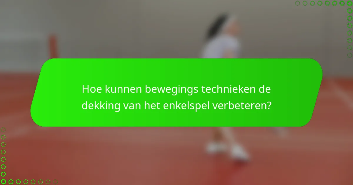 Hoe kunnen bewegings technieken de dekking van het enkelspel verbeteren?