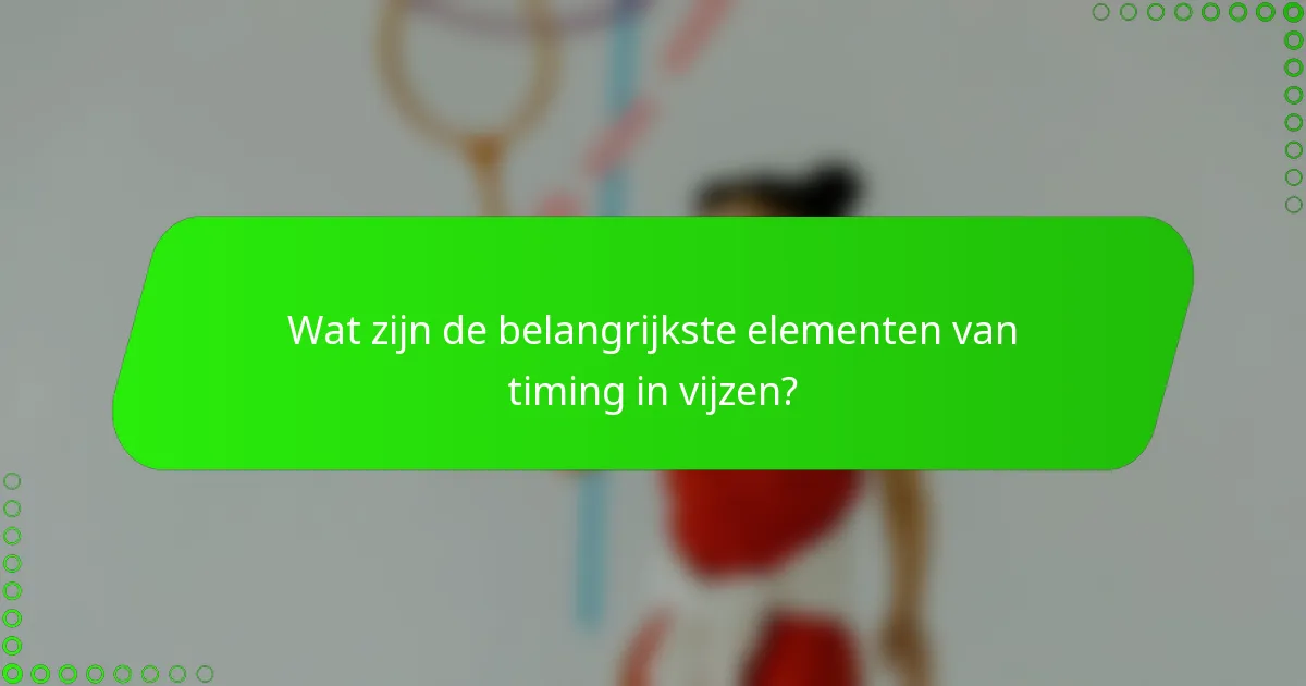 Wat zijn de belangrijkste elementen van timing in vijzen?
