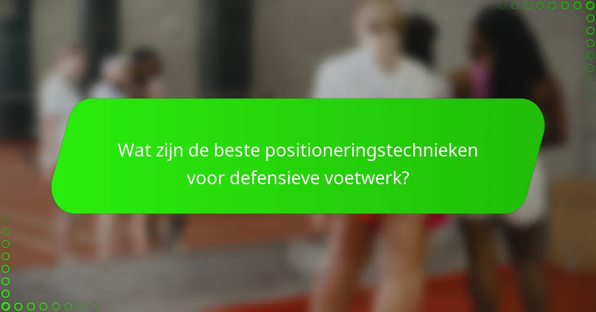 Wat zijn de beste positioneringstechnieken voor defensieve voetwerk?