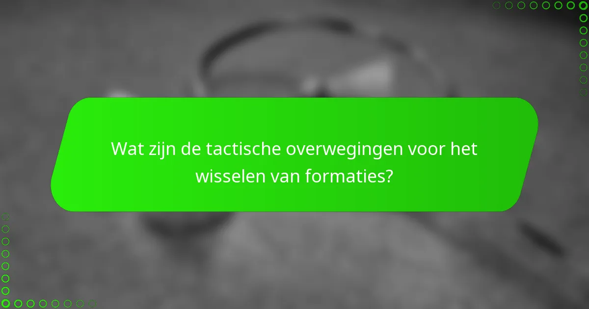 Wat zijn de tactische overwegingen voor het wisselen van formaties?