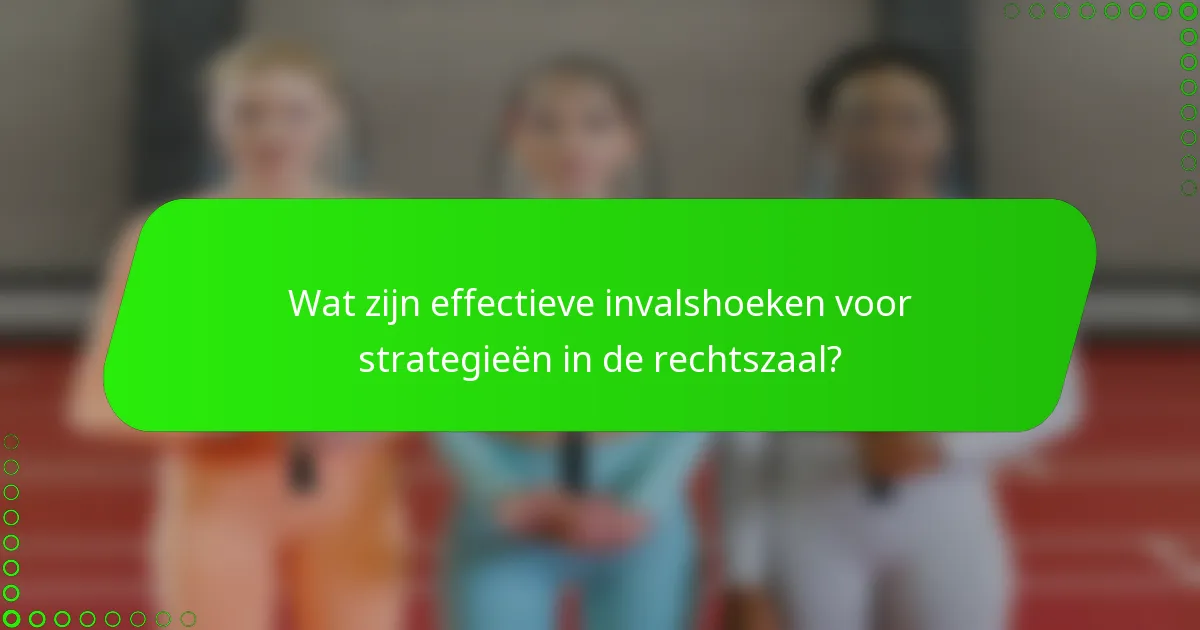 Wat zijn effectieve invalshoeken voor strategieën in de rechtszaal?