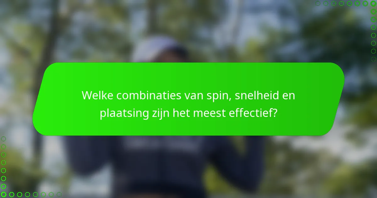Welke combinaties van spin, snelheid en plaatsing zijn het meest effectief?