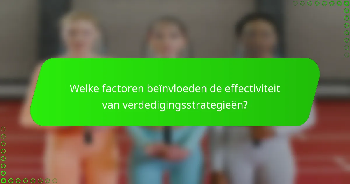 Welke factoren beïnvloeden de effectiviteit van verdedigingsstrategieën?