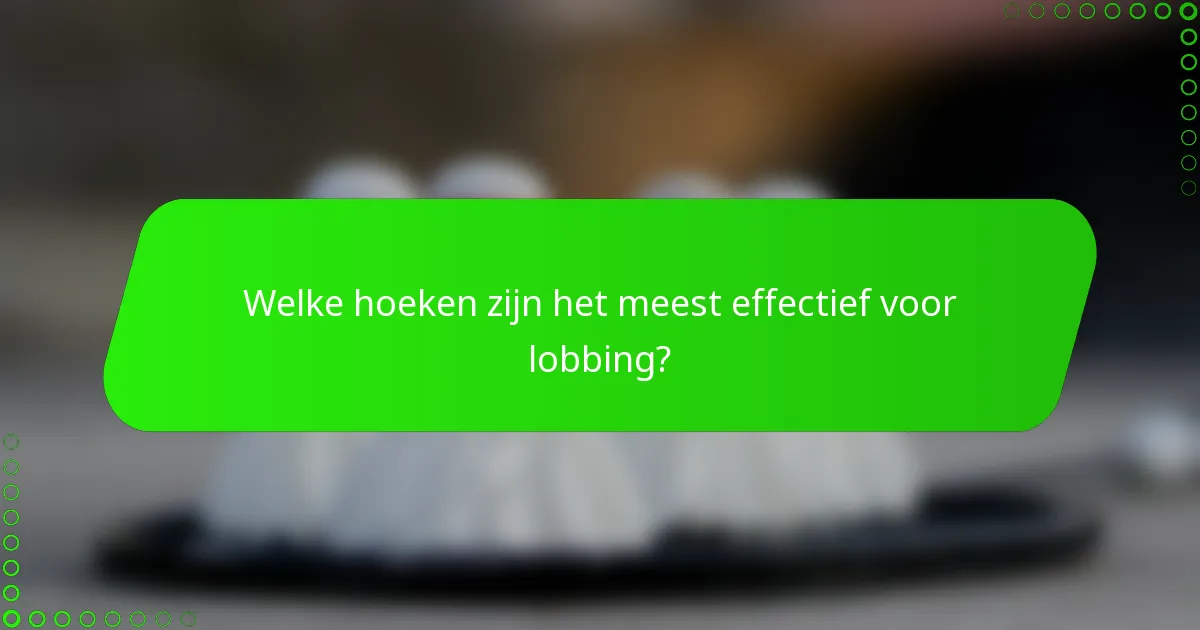 Welke hoeken zijn het meest effectief voor lobbing?