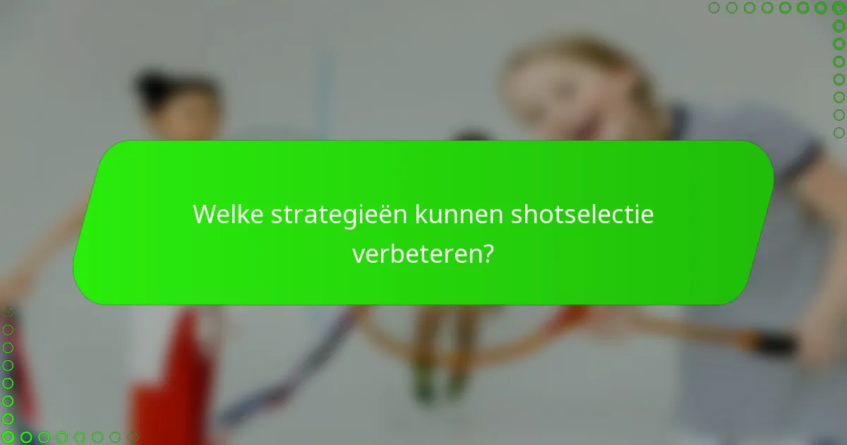 Welke strategieën kunnen shotselectie verbeteren?