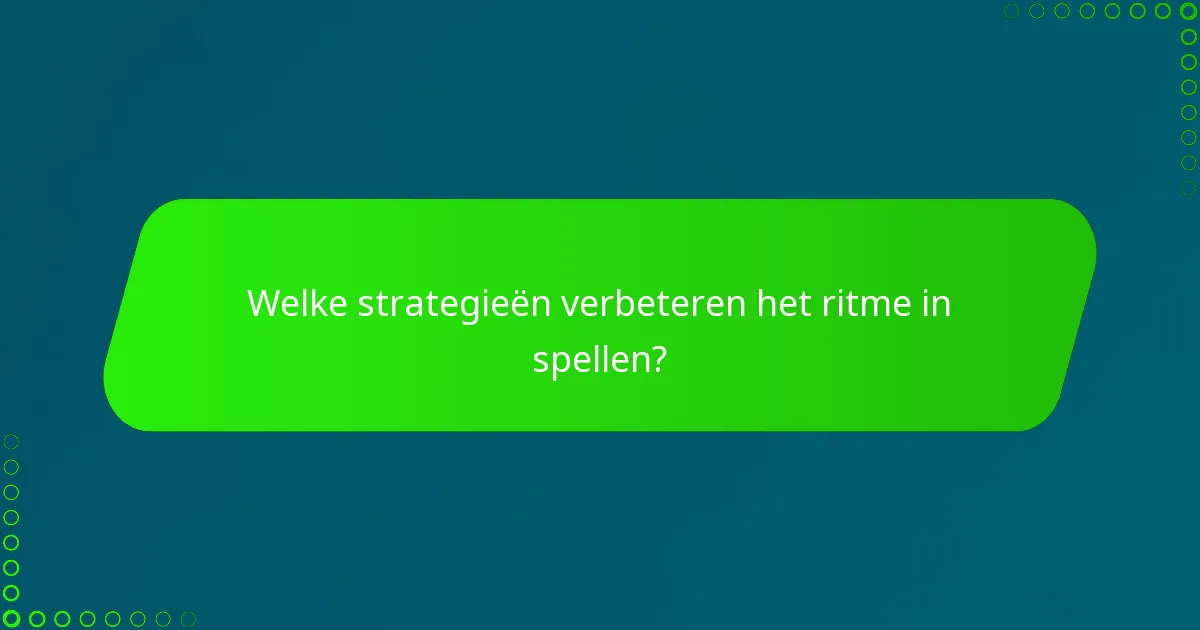 Welke strategieën verbeteren het ritme in spellen?