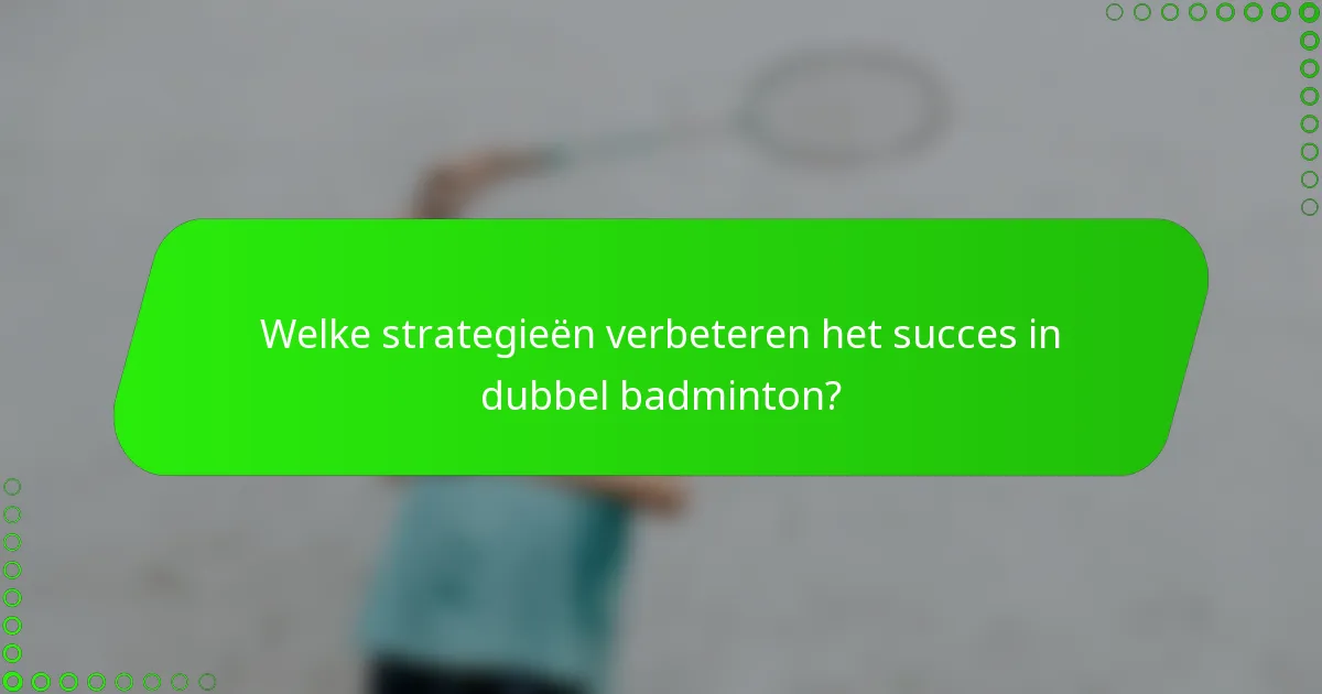 Welke strategieën verbeteren het succes in dubbel badminton?