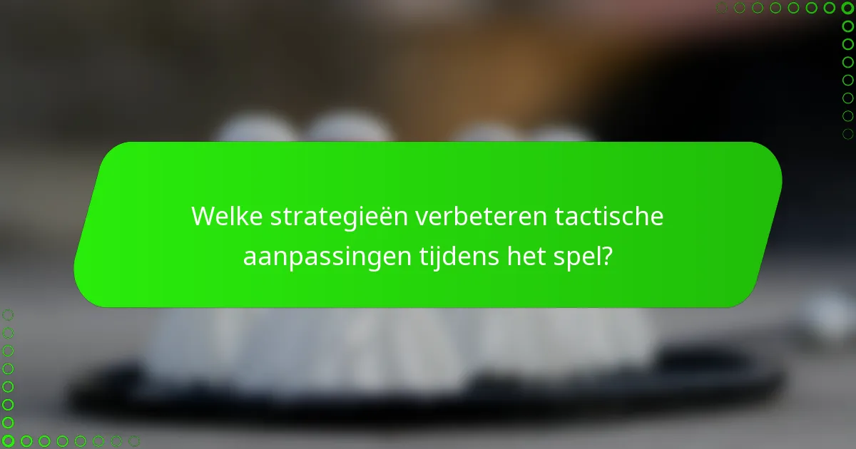 Welke strategieën verbeteren tactische aanpassingen tijdens het spel?