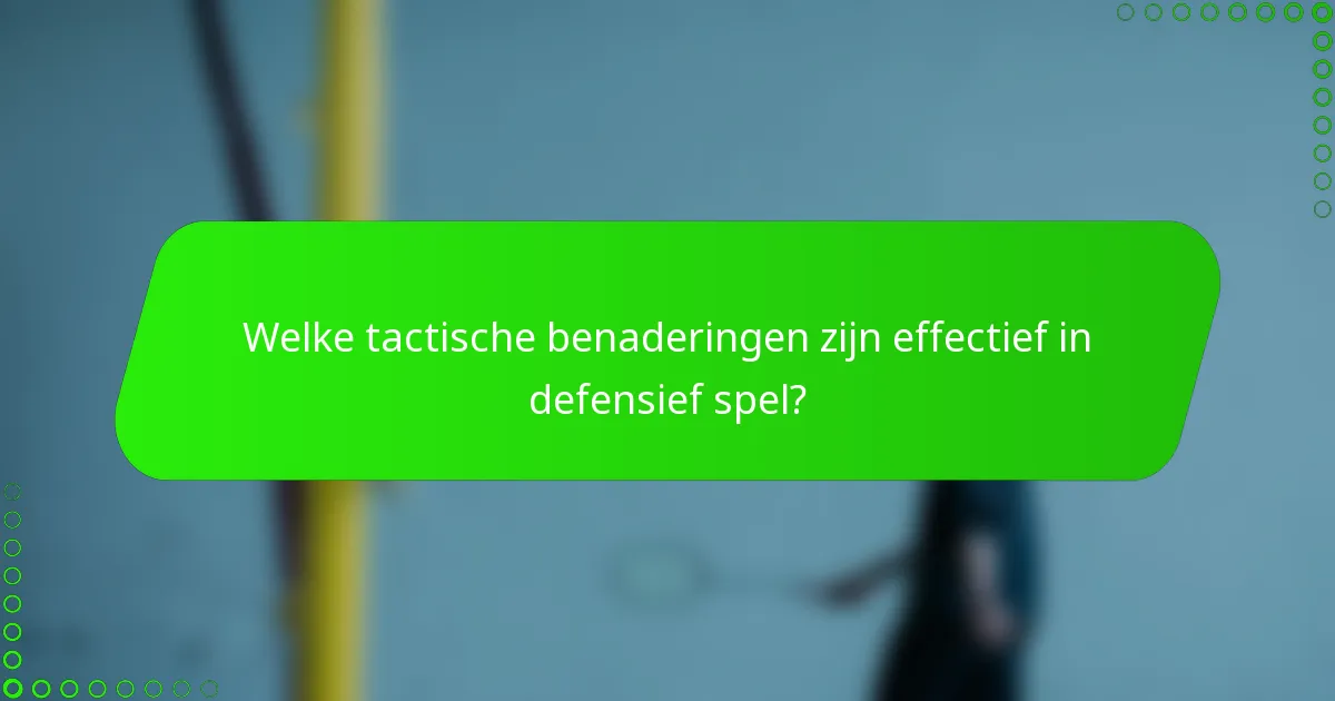 Welke tactische benaderingen zijn effectief in defensief spel?