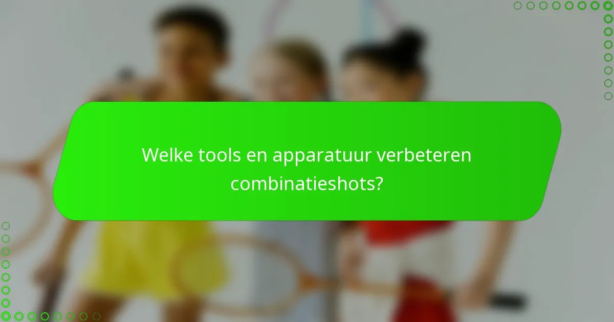 Welke tools en apparatuur verbeteren combinatieshots?